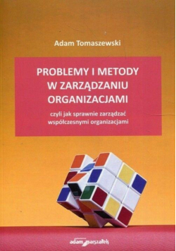 Problemy i metody w zarządzaniu organizacjami czyli Jak sprawnie zarządzać współczesnymi organizacjami