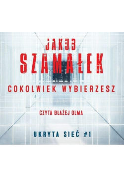 Cokolwiek wybierzesz T.1 Ukryta sieć audiobook
