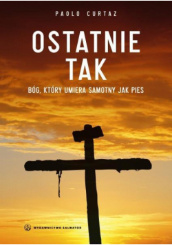 Ostatnie TAK. Bóg, który umiera samotny jak pies