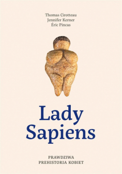 Lady Sapiens. Prawdziwa prehistoria kobiet