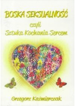 Boska seksualność czyli Sztuka Kochania Sercem