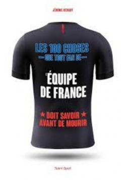 Les 100 choses que tout fan de l'Équipe de France doit savoir avant de mourir