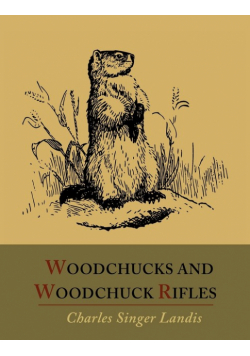 Woodchucks and Woodchuck Rifles [Illustrated Edition]