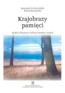 Krajobrazy pamięci. Studia z literatury i kultury Niemiec i Austrii