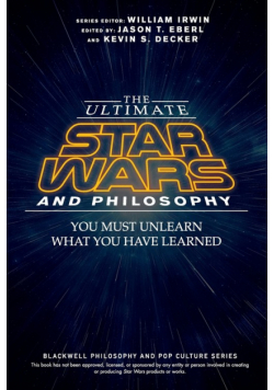 The Ultimate Star Wars and Philosophy - You Must  Unlearn What You Have Learned