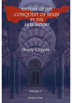 History of the Conquest of Spain by the Arab Moors, With a Sketch of the Civilization Which They Achieved, and Imparted to Europe (Volume 1)