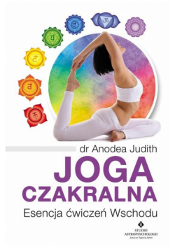 Joga czakralna. Esencja ćwiczeń Wschodu