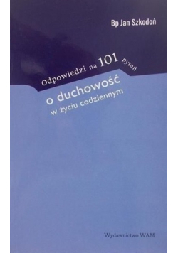 Odpowiedzi na 101 pytań o duchowosć w życiu codziennym