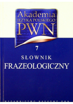 Akademia Języka Polskiego PWN Tom 7 Słownik frazeologiczny