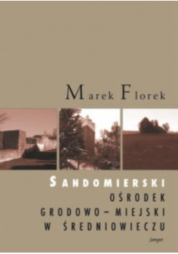Sandomierski ośrodek grodowo miejski w średniowieczu