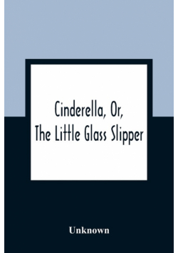 Cinderella, Or, The Little Glass Slipper