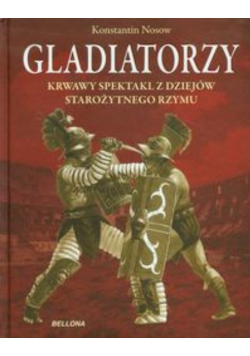 Gladiatorzy Krwawy spektakl z dziejów starożytnego Rzymu