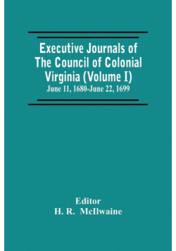 Executive Journals Of The Council Of Colonial Virginia (Volume I) June 11, 1680-June 22, 1699