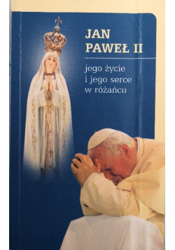 Jan Paweł II jego życie i jego serce w różańcu