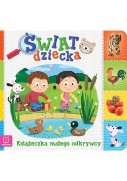 Świat dziecka. Książeczka małego odkrywcy.