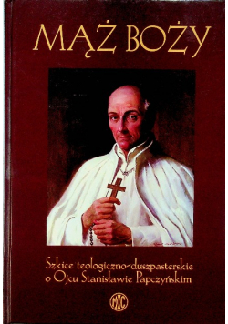 Mąż Boży Szkice teologiczno - duszpasterskie o Ojcu Stanisławie Papczyńskim