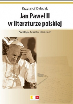 Jan Paweł II w literaturze polskiej. Antologia tekstów literackich