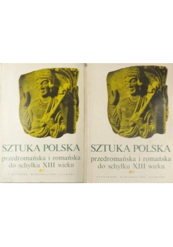 Sztuka Polska przedromańska i romańska do schyłku XIII wieku Tom I i II