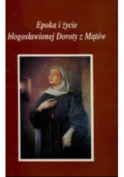 Epoka i życie błogosławionej Doroty z Mątów