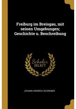 Freiburg im Breisgau, mit seinen Umgebungen; Geschichte u. Beschreibung