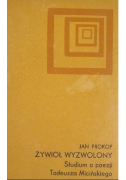 Żywioł wyzwolony Studium o poezji Tadeusza Micińskiego