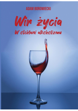 Wir życia. W otchłani alkoholizmu
