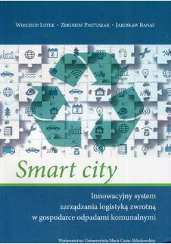 Smart city Innowacyjny system zarządzania logistyką zwrotną w gospodarce odpadami komunalnymi