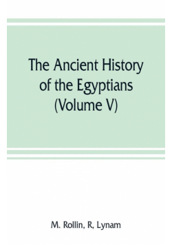 The ancient history of the Egyptians, Carthaginians, Assyrians, Medes and Persians, Grecians and Macedonians (Volume V)
