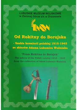 Od Rokitny do Borujska szable kawalerii polskiej 1915 - 1945 ze zbiorów Adama Lubomira Woźniaka