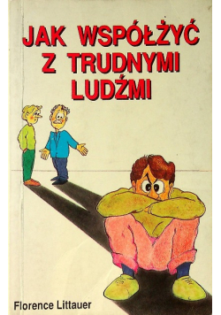 Jak współżyć z trudnymi ludźmi