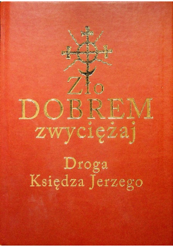 Zło dobrem zwyciężaj  Droga księdza Jerzego