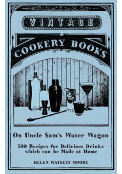 On Uncle Sam's Water Wagon - 500 Recipes for Delicious Drinks which can be Made at Home