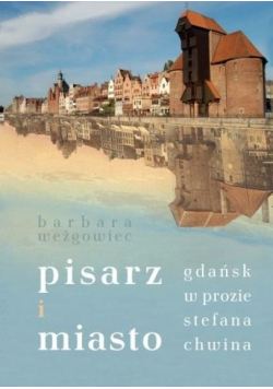Pisarz i miasto. Gdańsk w prozie Stefana Chwina