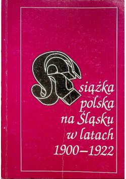 Książka polska na Śląsku w latach 1900 - 1922