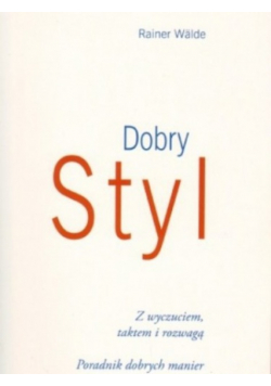 Dobry styl Z wyczuciem, taktem i rozwagą Poradnik dobrych manier