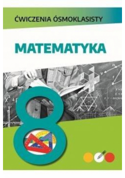 Ćwiczenia ósmoklasisty. Matematyka