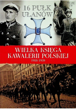 Wielka księga kawalerii polskiej 1918 1939 Tom 19 16 Pułk Ułanów Wielkopolskich