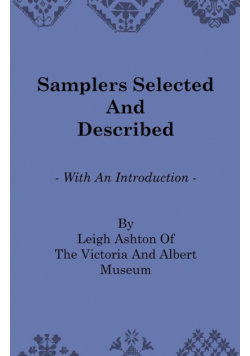 Samplers Selected and Described - With an Introduction by Leigh Ashton of the Victoria and Albert Museum