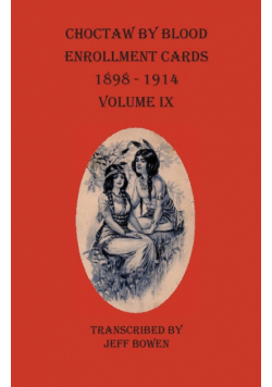 Choctaw By Blood Enrollment Cards 1898-1914 Volume IX