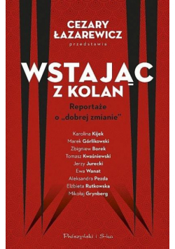 Wstając z kolan. Reportaże o "dobrej zmianie"