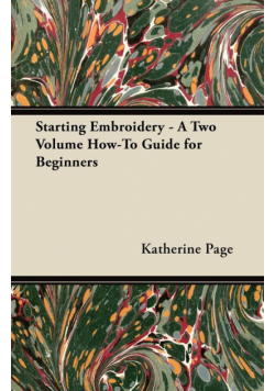 Starting Embroidery - A Two Volume How-To Guide for Beginners