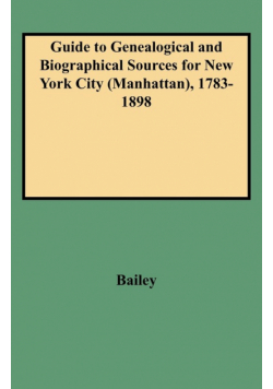 Guide to Genealogical and Biographical Sources for New York City (Manhattan), 1783-1898