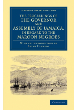 The Proceedings of the Governor and Assembly of Jamaica, in Regard to the Maroon Negroes