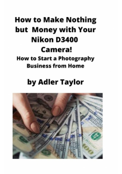 How to Make Nothing but  Money with Your Nikon D3400 Camera!