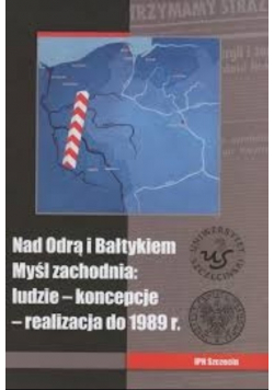 Nad Odrą i Bałtykiem Myśl zachodnia ludzie  koncepcje realizacja do 1989 r