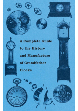 A Complete Guide to the History and Manufacture of Grandfather Clocks