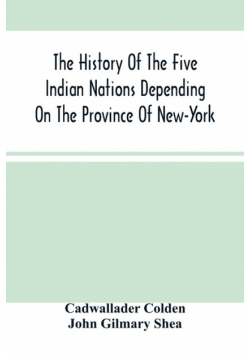The History Of The Five Indian Nations Depending On The Province Of New-York