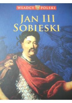 Władcy Polski Tom 39 Jan III Sobieski