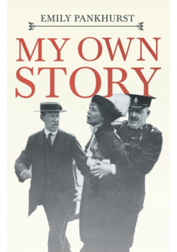 My Own Story;With an Excerpt From Women as World Builders, Studies in Modern Feminism By Floyd Dell