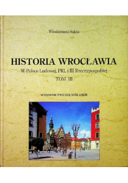 Historia Wrocławia W Polsce Ludowej Prl i III Rzeczypoapolitej tom III